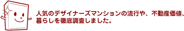 人気のデザイナーズマンションの流行や、不動産価値、暮らしを徹底調査しました。