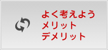よく考えよう、メリット・デメリット